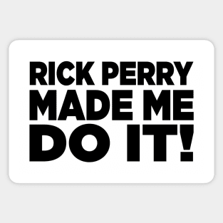 Rick Perry Made Me Do It Sticker